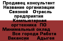 Продавец-консультант › Название организации ­ Связной › Отрасль предприятия ­ Компьютерная, оргтехника, ПО › Минимальный оклад ­ 27 000 - Все города Работа » Вакансии   . Адыгея респ.,Адыгейск г.